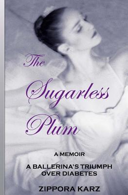 The Sugarless Plum: A Ballerina's Triumph Over Diabetes - Karz, Zippora