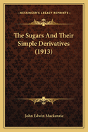 The Sugars And Their Simple Derivatives (1913)