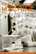 The Suicide Machine: Understanding Jack Kevorkian, the People Who Came to Him, and the Issue of Assisted Suicide