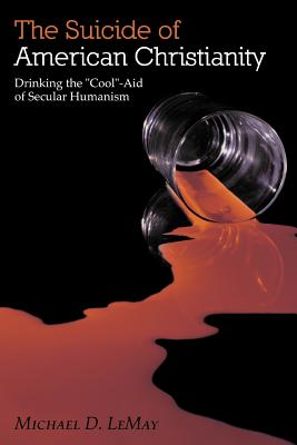 The Suicide of American Christianity: Drinking the Cool-Aid of Secular Humanism - Lemay, Michael D