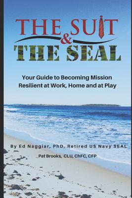 The Suit & The SEAL: Your Guide to Becoming Mission Resilient at work, home and at play - Naggiar, Ed, and Brooks, Pat