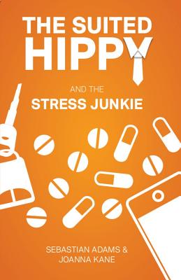 The Suited Hippy and the Stress Junkie - Adams, Sebastian, and Kane, Joanna