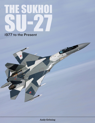 The Sukhoi Su-27: Russia's Air Superiority and Multi-Role Fighter, 1977 to the Present - Grning, Andy, and Motorbuch