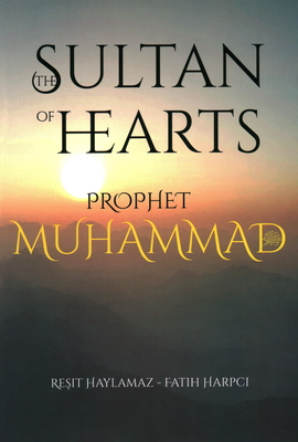 The Sultan of Hearts: Prophet Muhammad - Haylamaz, Resit, and Harpci, Fatih