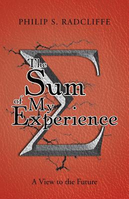 The Sum of My Experience: A View to the Future - Radcliffe, Philip S