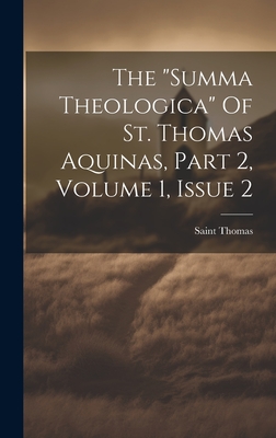 The "summa Theologica" Of St. Thomas Aquinas, Part 2, Volume 1, Issue 2 - (Aquinas), Saint Thomas