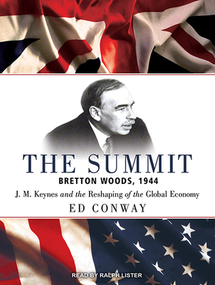 The Summit: Bretton Woods, 1944: J. M. Keynes and the Reshaping of the Global Economy - Conway, Ed, and Lister, Ralph (Narrator)