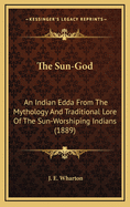 The Sun-God: An Indian Edda from the Mythology and Traditional Lore of the Sun-Worshiping Indians (1889)