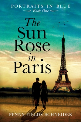 The Sun Rose in Paris: Portraits in Blue - Book One - Fields-Schneider, Penny