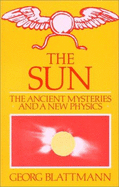 The Sun: The Ancient Mysteries and a New Physics