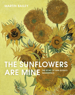 The Sunflowers Are Mine: The Story of Van Gogh's Masterpiece