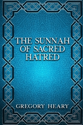 The Sunnah of Sacred Hatred - Heary, Gregory