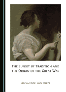 The Sunset of Tradition and the Origin of the Great War