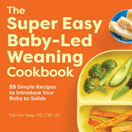The Super Easy Baby-Led Weaning Cookbook: 55 Simple Recipes to Introduce Your Baby to Solids