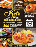 The Super Easy Keto Air Fryer Cookbook for Beginners on a Budget: 500 Quick & Easy, Low Carb Air Frying Recipes for Busy People on Ketogenic Diet - Bake, Grill, Roast & Fry Crispy Delicious Keto Meals