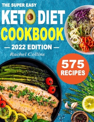The Super Easy Keto Diet Cookbook: 575 Best Keto Diet Recipes of All Time (30-Day Meal Plan to Lose Weight and Wellness) - Ferguson, Terry (Editor), and Collins, Rachel