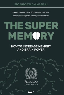The Super Memory: 3 Memory Books in 1: Photographic Memory, Memory Training and Memory Improvement - How to Increase Memory and Brain Power - Zeloni Magelli, Edoardo