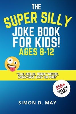 The Super Silly Joke Book for Kids! Ages 8-12: 250+ Funny Q&As, Tricky Riddles, Tongue Twisters, Knock-Knock Jokes and Puns. - May, Simon D