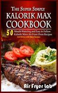 The Super Simply Kalorik Maxx Cookbook: 50 Mouth-Watering and Easy to Follow Kalorik Maxx Air Fryer Oven Recipes