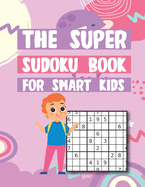 The Super Sudoku Book For Smart Kids: 600 Puzzles & Solutions, Easy to Hard Puzzles for Kids