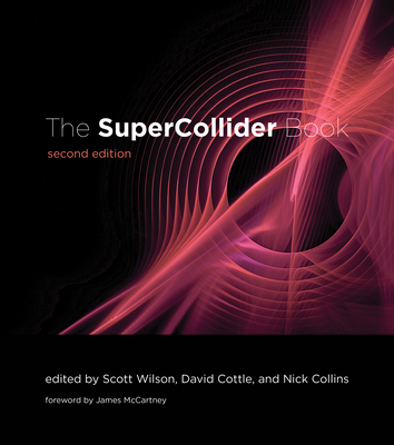 The Supercollider Book, Second Edition - Wilson, Scott (Editor), and Cottle, David (Editor), and Collins, Nick (Editor)