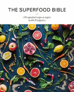 The Superfood Bible: 150 Superfood Recipes to Inspire Health & Happiness