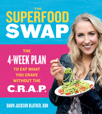 The Superfood Swap: The 4-Week Plan to Eat What You Crave Without the C.R.A.P. - Blatner, Dawn Jackson