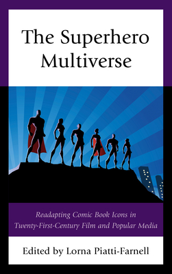 The Superhero Multiverse: Readapting Comic Book Icons in Twenty-First-Century Film and Popular Media - Piatti-Farnell, Lorna (Contributions by), and Barker, Cory (Contributions by)