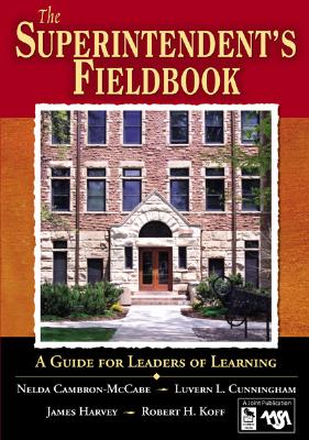 The Superintendent s Fieldbook: A Guide for Leaders of Learning - Cambron-McCabe, Nelda H, and Cunningham, Luvern L, and Harvey, James S