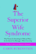 The Superior Wife Syndrome: Why Women Do Everything So Well and Why--For the Sake of Our Marriages--We've Got to Stop