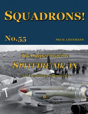 The Supermarine Spitfire Mk IX: The Auxiliary squadrons - Listemann, Phil H