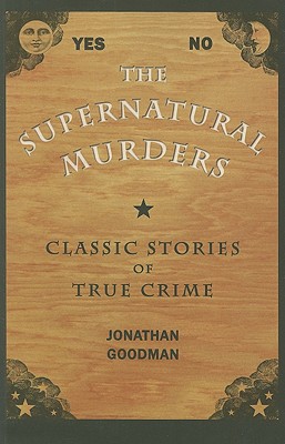 The Supernatural Murders: Classic True Crime Stories - Goodman, Jonathan, N.D, and Borowitz, Albert (Preface by)