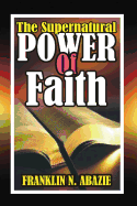 The Supernatural Power of Faith: Faith