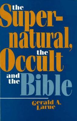 The Supernatural, the Occult, and the Bible - Larue, Gerald A
