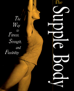 The Supple Body: The Way to Fitness, Strength, and Flexibility