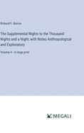 The Supplemental Nights to the Thousand Nights and a Night; with Notes Anthropological and Explanatory: Volume 4 - in large print