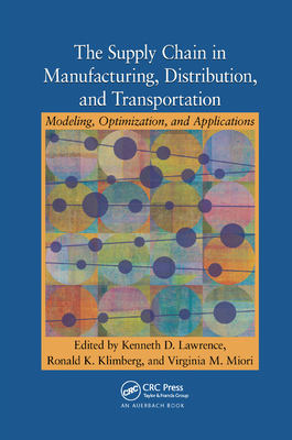 The Supply Chain in Manufacturing, Distribution, and Transportation: Modeling, Optimization, and Applications - Lawrence, Kenneth D (Editor), and Klimberg, Ronald K (Editor), and Miori, Virginia M (Editor)