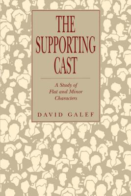 The Supporting Cast: A Study of Flat and Minor Characters - Galef, David