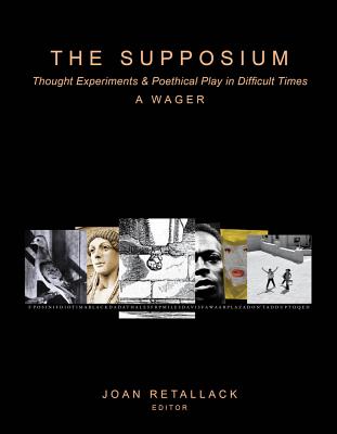 The Supposium: Thought Experiments & Poethical Play in Difficult Times - Retallack, Joan (Editor)