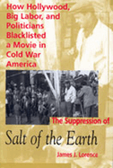 The Suppression of Salt of the Earth: How Hollywood, Big Labor, and Politicians Blacklisted a Movie in the American Cold War
