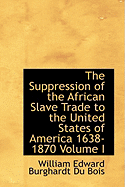 The Suppression of the African Slave Trade to the United States of America 1638-1870 Volume I