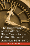 The Suppression of the African Slave Trade to the United States of America 1638-1870
