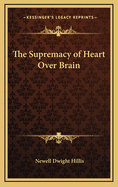 The Supremacy of Heart Over Brain