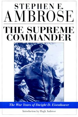 The Supreme Commander: The War Years of General Dwight D. Eisenhower - Ambrose, Stephen E, and Ambrose, Hugh (Introduction by)