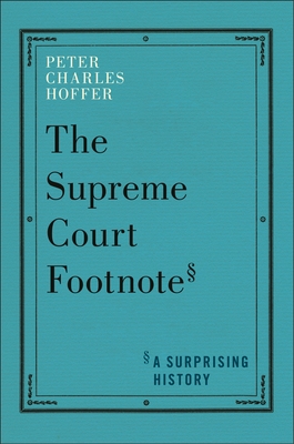 The Supreme Court Footnote: A Surprising History - Hoffer, Peter Charles