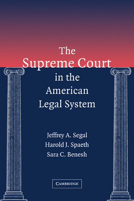 The Supreme Court in the American Legal System - Segal, Jeffrey A, and Spaeth, Harold J, and Benesh, Sara C, Professor