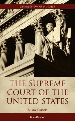 The Supreme Court of the United States: Its Foundation, Methods and Achievements - Hughes, Charles Evans, Professor