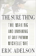 The Sure Thing: The Making and Unmaking of Golf Phenom Michelle Wie