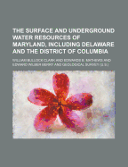 The Surface and Underground Water Resources of Maryland, Including Delaware and the District of Columbia