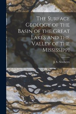 The Surface Geology of the Basin of the Great Lakes and the Valley of the Mississippi - Newberry, J S (John Strong) 1822-1 (Creator)